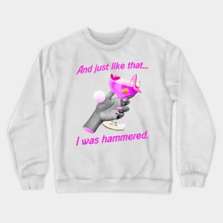 And Just Like That. . . I was Hammered Crewneck Sweatshirt